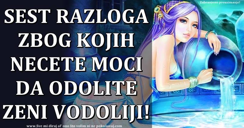 SEST razloga zbog kojih necete moci da odolite zeni VODOLIJI!