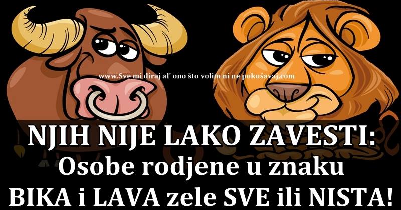 Osobe rodjene u znaku BIKA i LAVA zele SVE ili NISTA – jer oni SVE ZASLUZUJU!