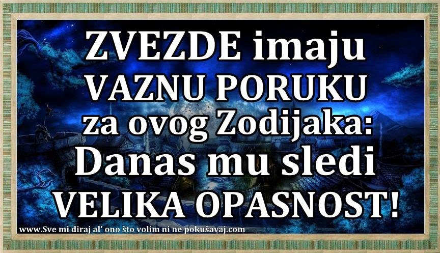 ZVEZDE imaju VAZNU PORUKU za OVOG zodijaka: DANAS mu sledi velika OPASNOST!