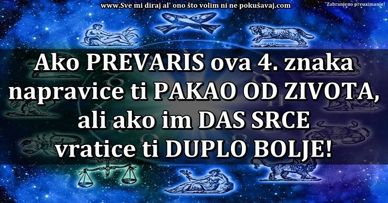 Ako PREVARIS ova 4. znaka napravice ti ”PAKAO OD ZIVOTA”,ali ako im ”DAS SRCE” vratice ti duplo bolje!