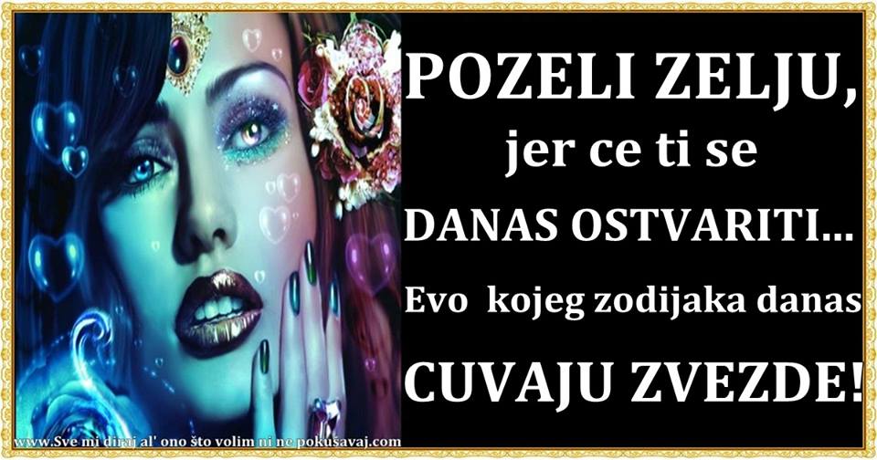 POZELI ZELJU, jer ce ti se DANAS OSTVARITI… Evo kojeg zodijaka danas CUVAJU ZVEZDE!