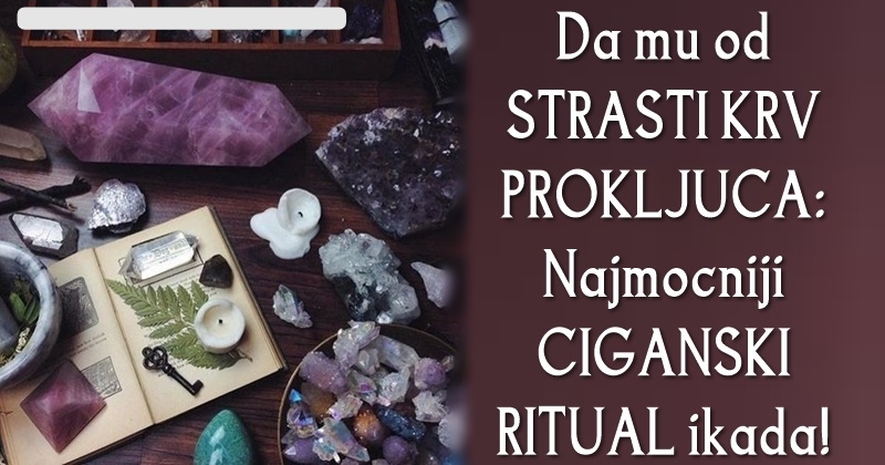 CIGANSKI RITUAL da u svom muskarcu probudis NAJVECU STRAST ikada!