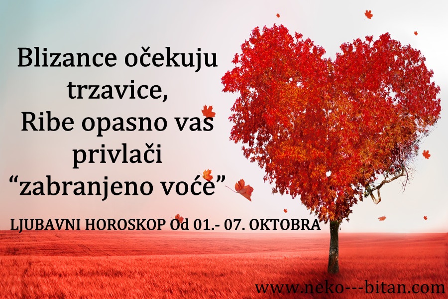 LJUBAVNI HOROSKOP Od 01.- 07. OKTOBRA: Blizance očekuju trzavice, Ribe opasno vas privlači “zabranjeno voće”