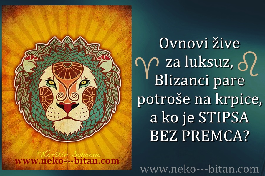 Ovnovi žive za luksuz, Blizanci sve pare potroše na krpice, a ko je STIPSA BEZ PREMCA?