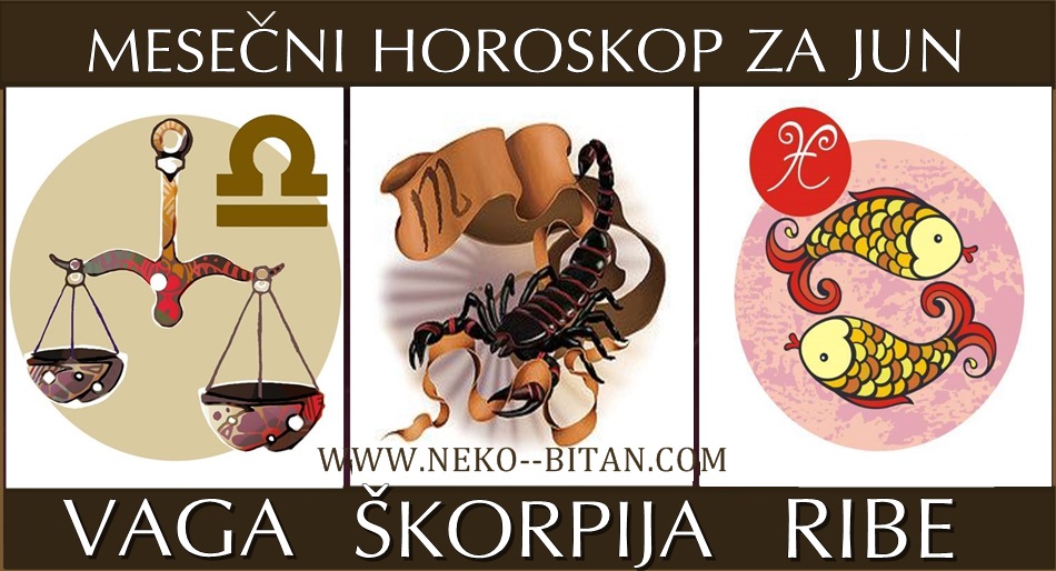 VAGA, ŠKORPIJA, RIBE – MESEČNI HOROSKOP ZA JUN 2019.godine