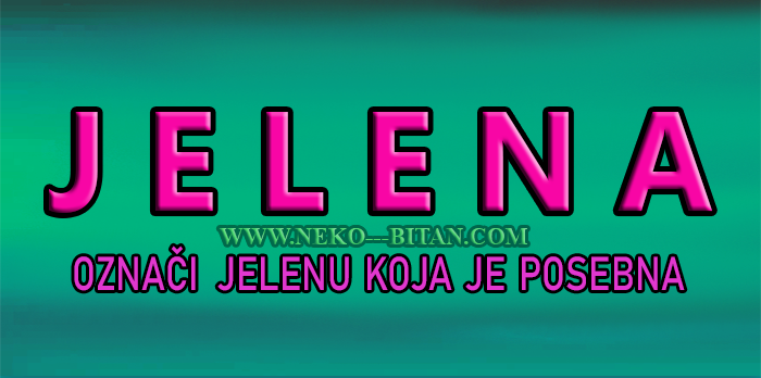 Žene sa imenom JELENA su SJAJNE i BLISTAVE  i one sa sobom nose BOŽANSKU LEPOTU!